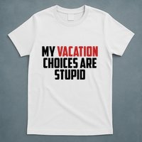 My Vacation Choices Are Stupid Funny T-Shirt