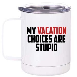 My Vacation Choices Are Stupid Funny 12 oz Stainless Steel Tumbler Cup