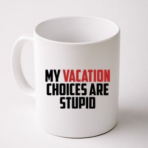 My Vacation Choices Are Stupid Funny Coffee Mug