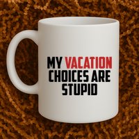 My Vacation Choices Are Stupid Funny Mug