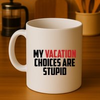 My Vacation Choices Are Stupid Funny Mug