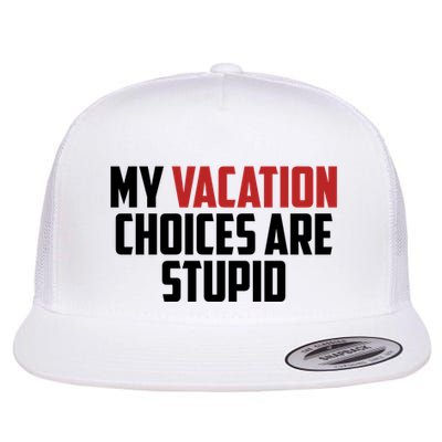 My Vacation Choices Are Stupid Funny Flatbill Hat