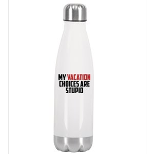 My Vacation Choices Are Stupid Funny Stainless Steel Insulated Water Bottle