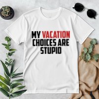My Vacation Choices Are Stupid Funny Premium T-Shirt