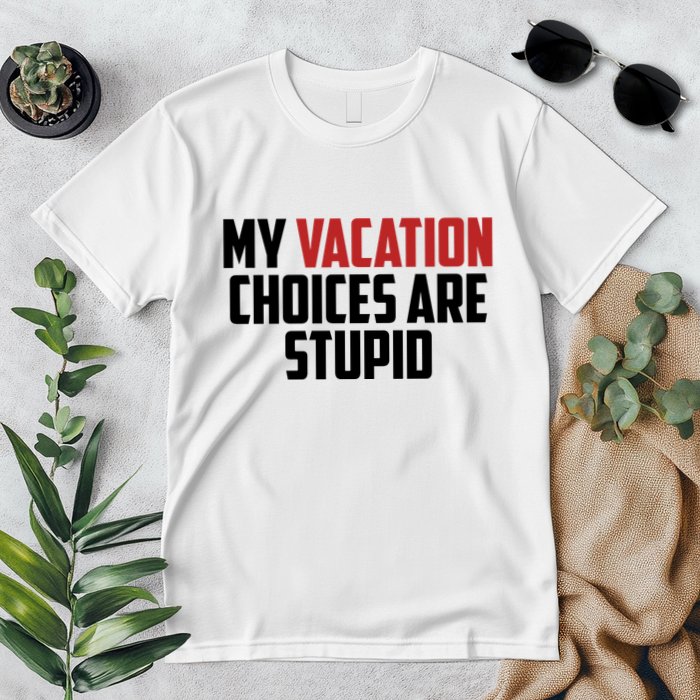 My Vacation Choices Are Stupid Funny Premium T-Shirt