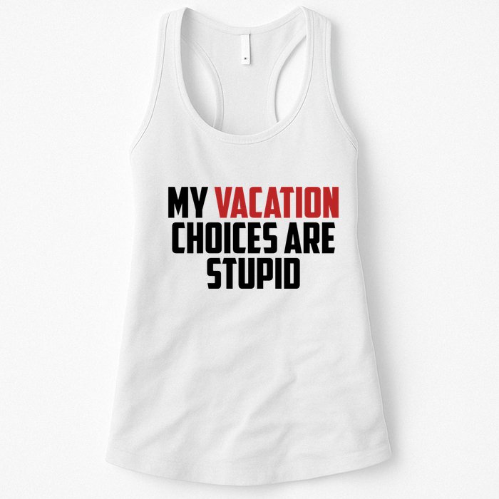 My Vacation Choices Are Stupid Funny Womens Tank Top