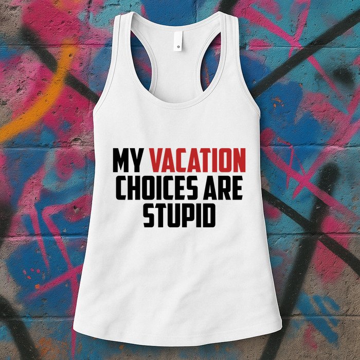 My Vacation Choices Are Stupid Funny Womens Tank Top
