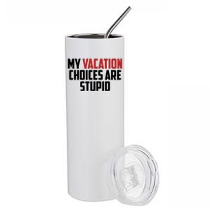 My Vacation Choices Are Stupid Funny Stainless Steel Tumbler