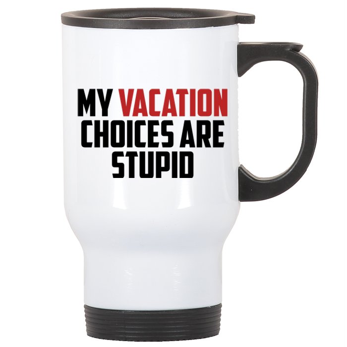 My Vacation Choices Are Stupid Funny Stainless Steel Travel Mug