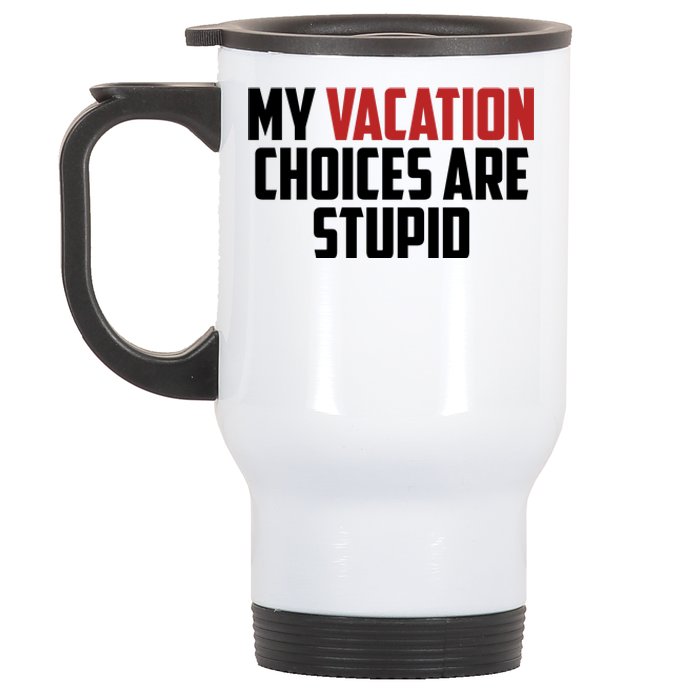 My Vacation Choices Are Stupid Funny Stainless Steel Travel Mug