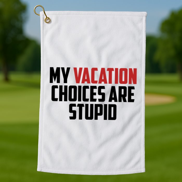 My Vacation Choices Are Stupid Funny Golf Towel