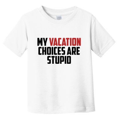 My Vacation Choices Are Stupid Funny Toddler T-Shirt