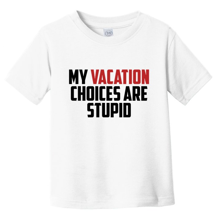 My Vacation Choices Are Stupid Funny Toddler T-Shirt