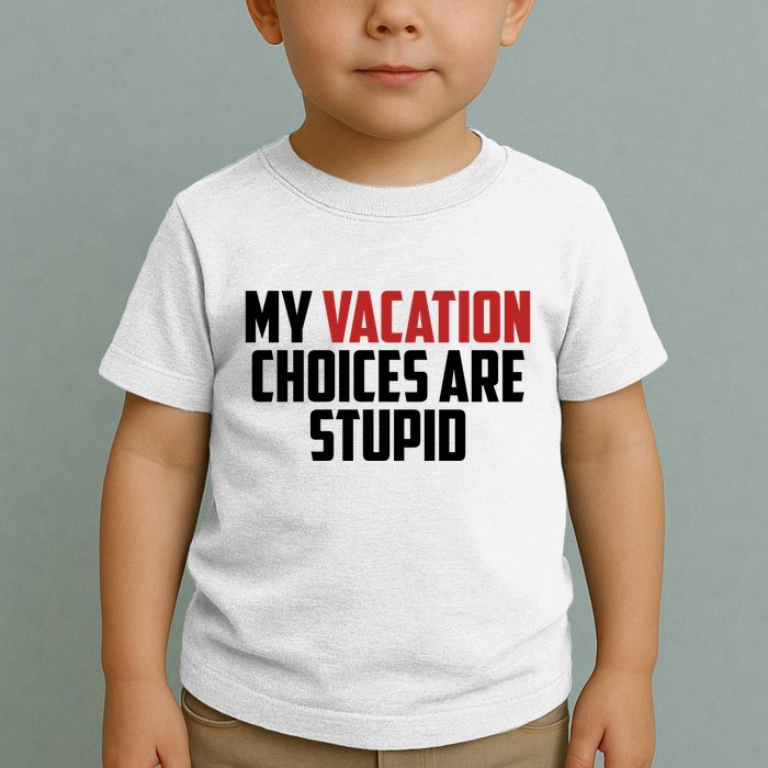 My Vacation Choices Are Stupid Funny Toddler T-Shirt