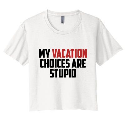 My Vacation Choices Are Stupid Funny Crop Top