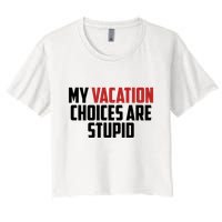 My Vacation Choices Are Stupid Funny Crop Top