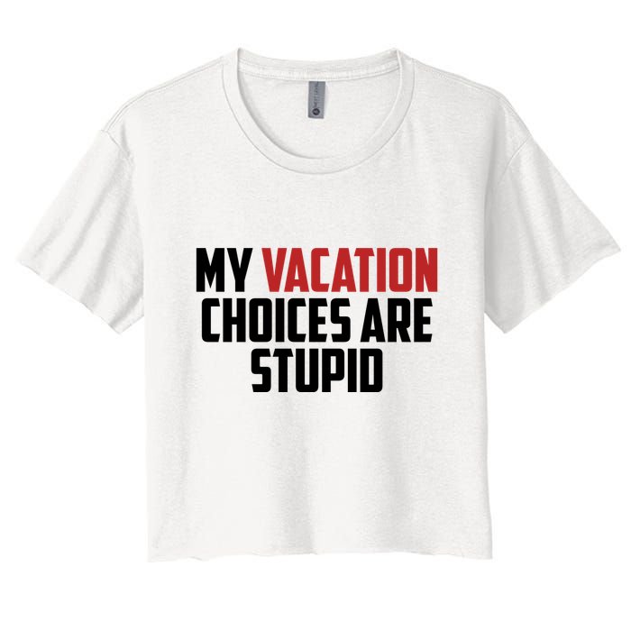 My Vacation Choices Are Stupid Funny Crop Top