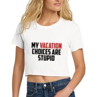 My Vacation Choices Are Stupid Funny Crop Top