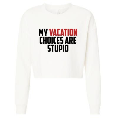 My Vacation Choices Are Stupid Funny Cropped Pullover Crew