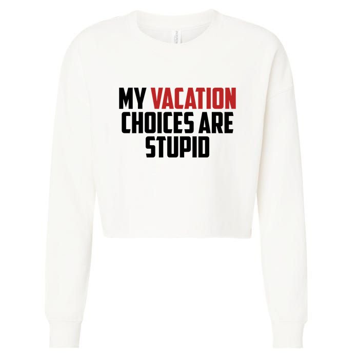 My Vacation Choices Are Stupid Funny Cropped Pullover Crew