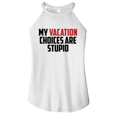 My Vacation Choices Are Stupid Funny Women's Perfect Tri Rocker Tank