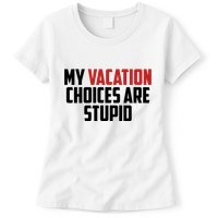 My Vacation Choices Are Stupid Funny Womens T-Shirt