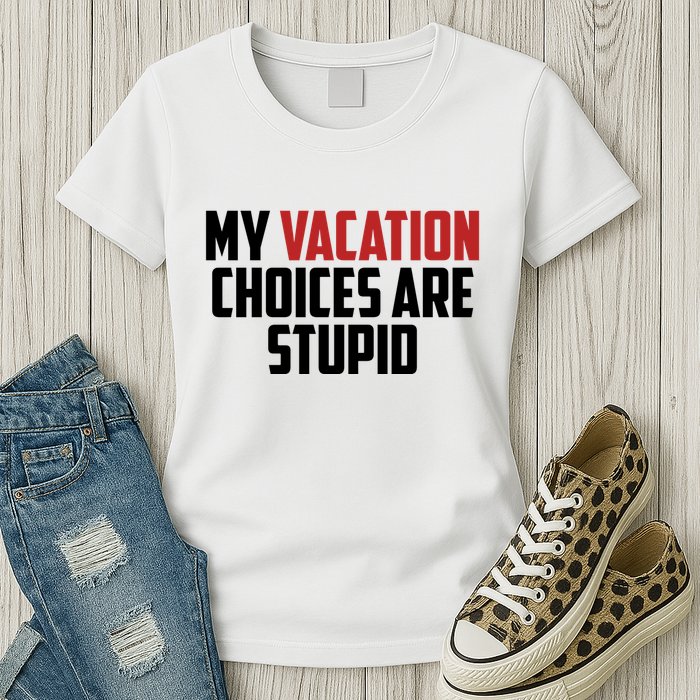 My Vacation Choices Are Stupid Funny Womens T-Shirt