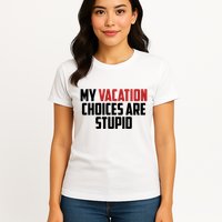 My Vacation Choices Are Stupid Funny Womens T-Shirt