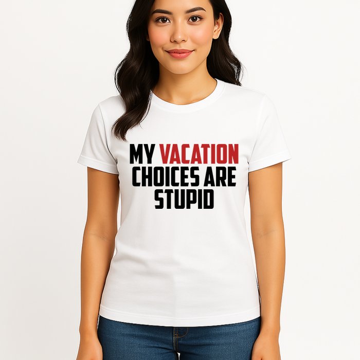 My Vacation Choices Are Stupid Funny Womens T-Shirt