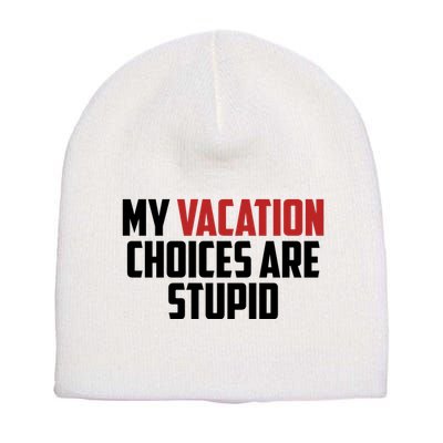 My Vacation Choices Are Stupid Funny Short Acrylic Beanie