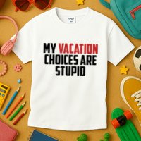 My Vacation Choices Are Stupid Funny Kids T-Shirt