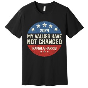 My Values Have Not Changed Kamala Harris Madam President Premium T-Shirt