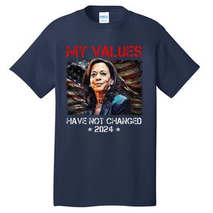 My Values Have Not Changed Kamala Harris 2024 President Tall T-Shirt