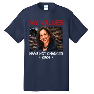 My Values Have Not Changed Kamala Harris 2024 President Tall T-Shirt