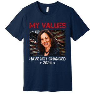 My Values Have Not Changed Kamala Harris 2024 President Premium T-Shirt