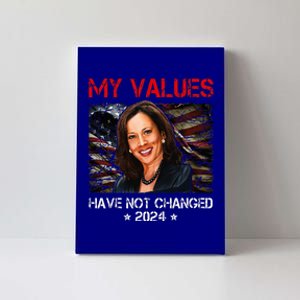 My Values Have Not Changed Kamala Harris 2024 President Canvas