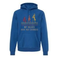 My Values Have Not Changed President 47th 2024 Premium Hoodie