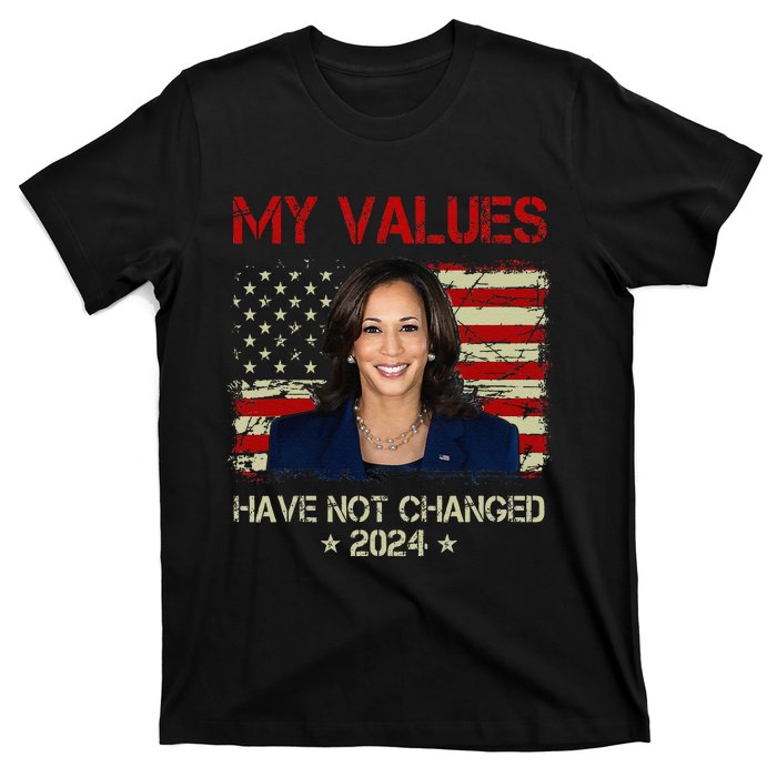 My Values Have Not Changed Kamala Harris 2024 President T-Shirt