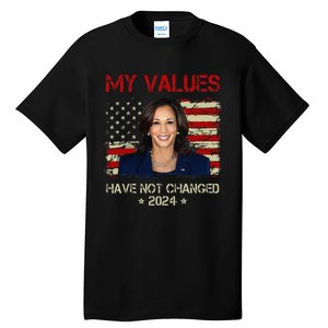 My Values Have Not Changed Kamala Harris 2024 President Tall T-Shirt