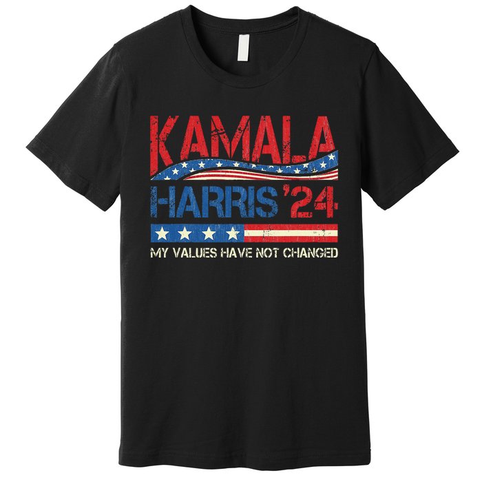 My Values Have Not Changed Kamala Harris 2024 President Premium T-Shirt