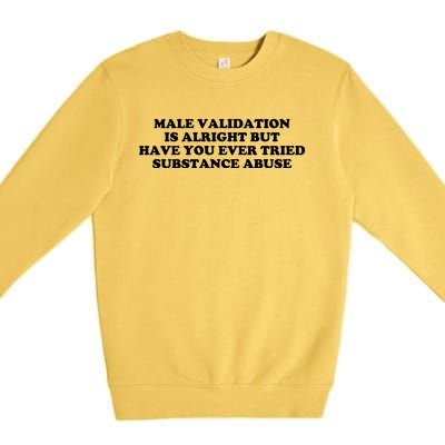 Male Validation Is Alright But Have You Ever Tried Funny Premium Crewneck Sweatshirt