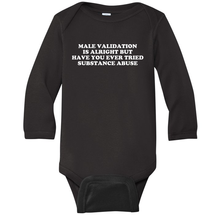 Male Validation Is Alright But Have You Ever Tried Funny Baby Long Sleeve Bodysuit