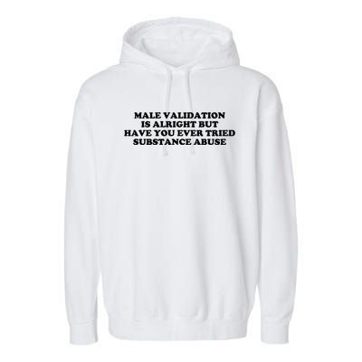 Male Validation Is Alright But Have You Ever Tried Funny Garment-Dyed Fleece Hoodie