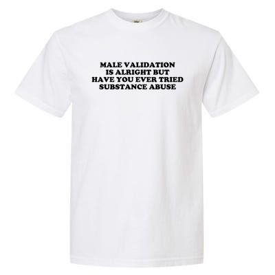 Male Validation Is Alright But Have You Ever Tried Funny Garment-Dyed Heavyweight T-Shirt