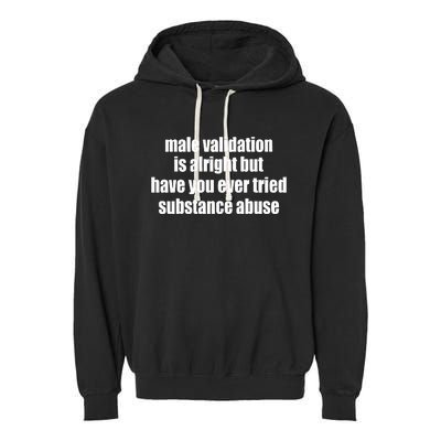 Male Validation Is Alright But Have You Ever Tried Substance Abuse Garment-Dyed Fleece Hoodie