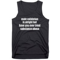 Male Validation Is Alright But Have You Ever Tried Substance Abuse Tank Top