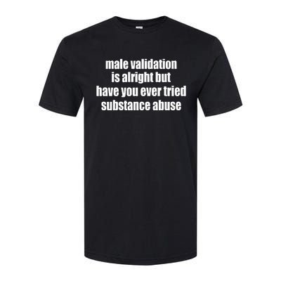 Male Validation Is Alright But Have You Ever Tried Substance Abuse Softstyle® CVC T-Shirt