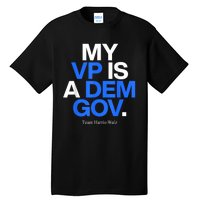 My Vp Is A Dem Gov Team Harris Walz 2024 Tall T-Shirt