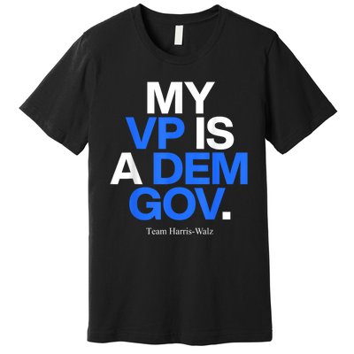 My Vp Is A Dem Gov Team Harris Walz 2024 Premium T-Shirt