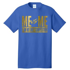 Me Vs Me I Am My Own Competition Motivational Gift Tall T-Shirt